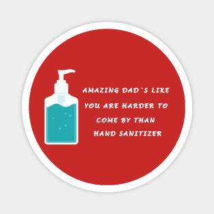 AMAZING DAD'S LIKE YOU ARE HARDER TO COME BY THAN HAND SANITIZER Magnet